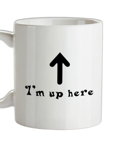 I'm Up Here Ceramic Mug