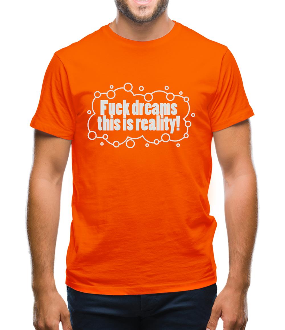 Fuck Dreams This Is Reality Mens T-Shirt