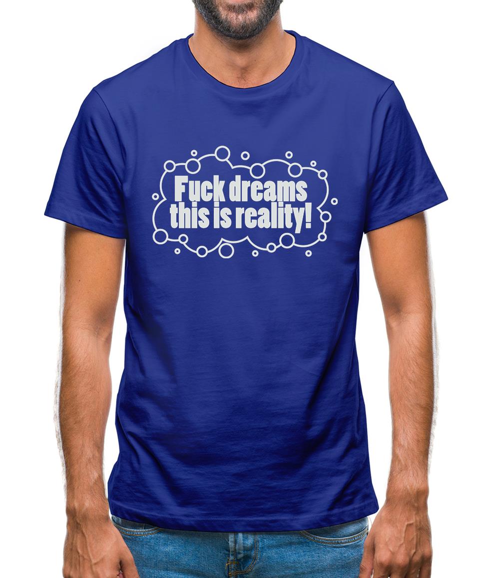 Fuck Dreams This Is Reality Mens T-Shirt
