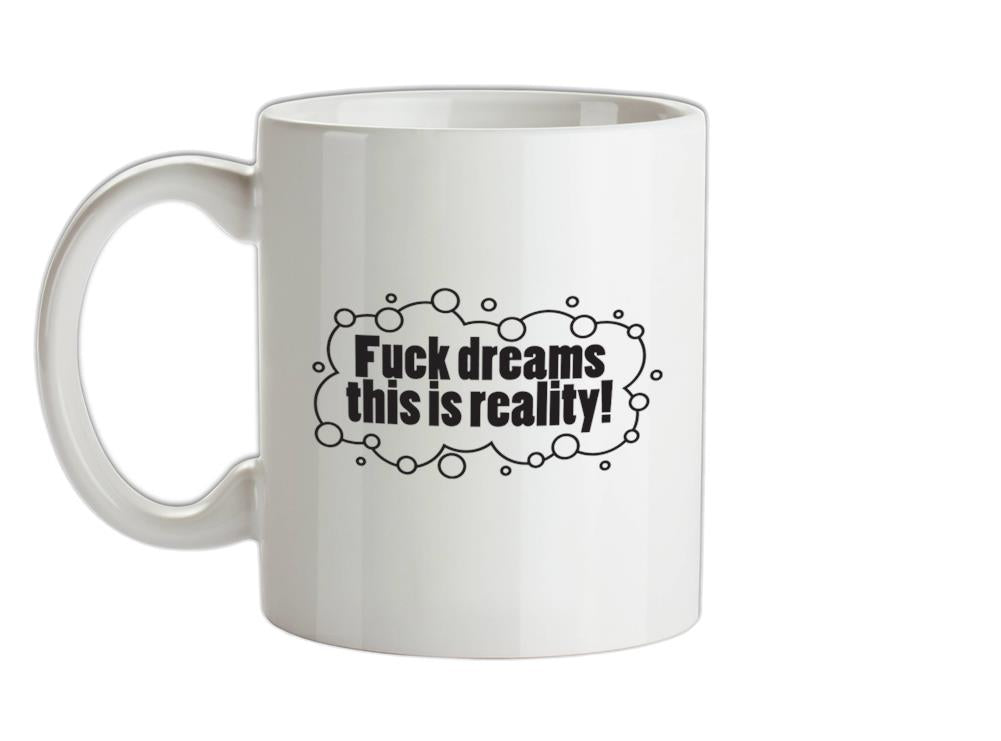 Fuck Dreams This Is Reality Ceramic Mug