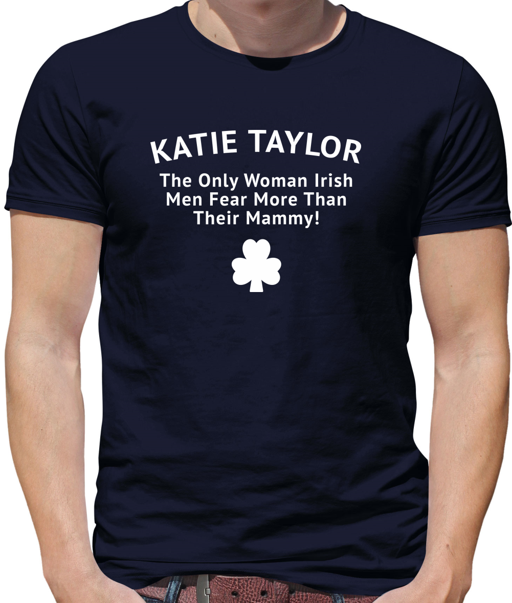 Katie Taylor The Only Woman Irish Men Fear More Than Their Mammy Mens T-Shirt