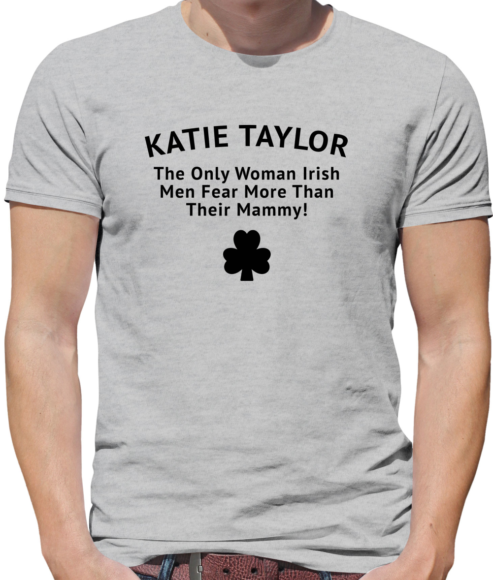 Katie Taylor The Only Woman Irish Men Fear More Than Their Mammy Mens T-Shirt