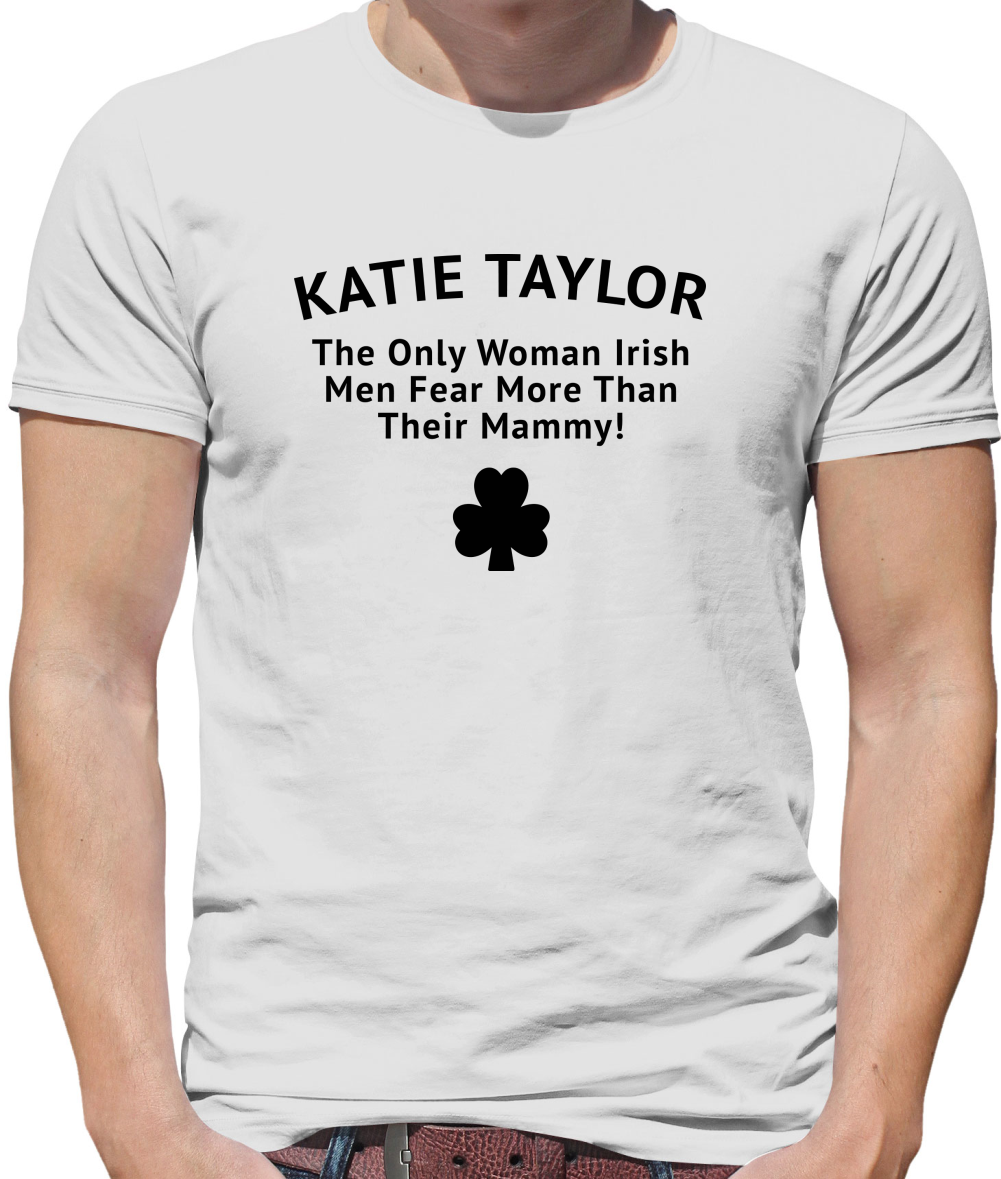 Katie Taylor The Only Woman Irish Men Fear More Than Their Mammy Mens T-Shirt