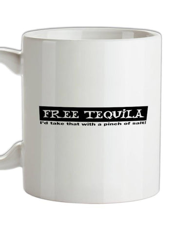 Free Tequila I'd Take That With A Pinch Of Salt Ceramic Mug