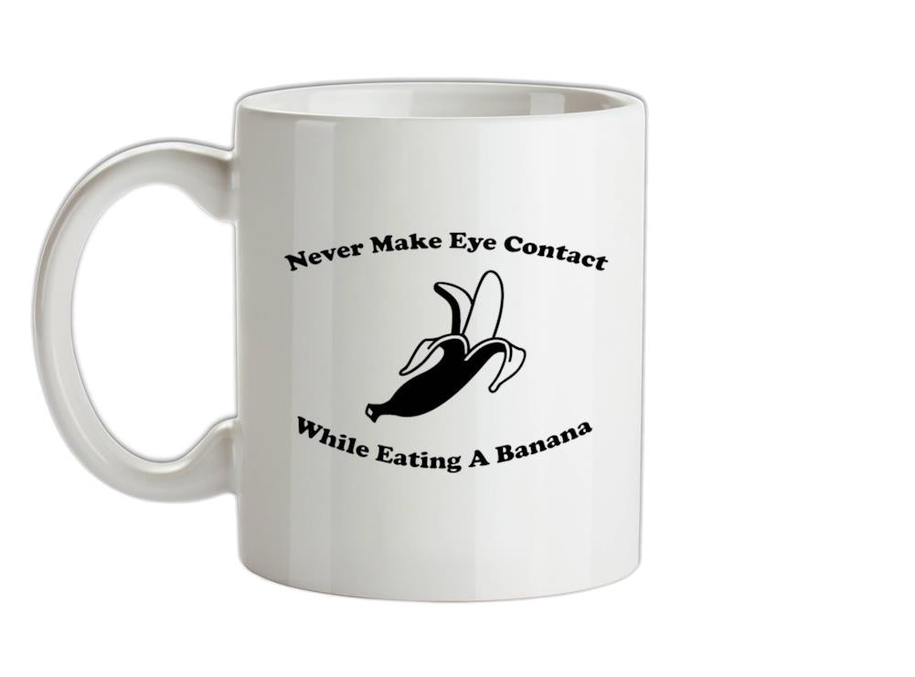 Never Make Eye Contact While Eating A Banana Ceramic Mug