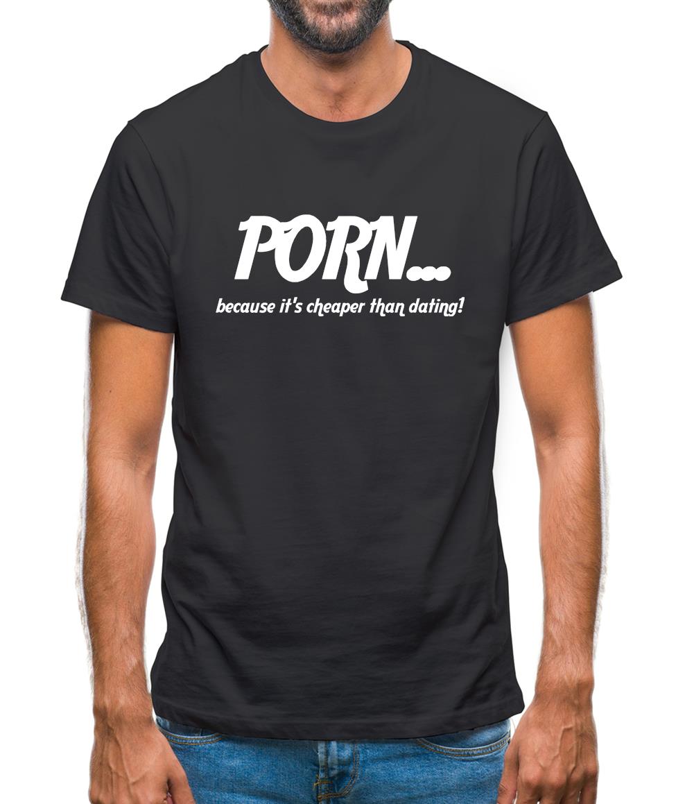 PORN... because it's cheaper than dating! Mens T-Shirt
