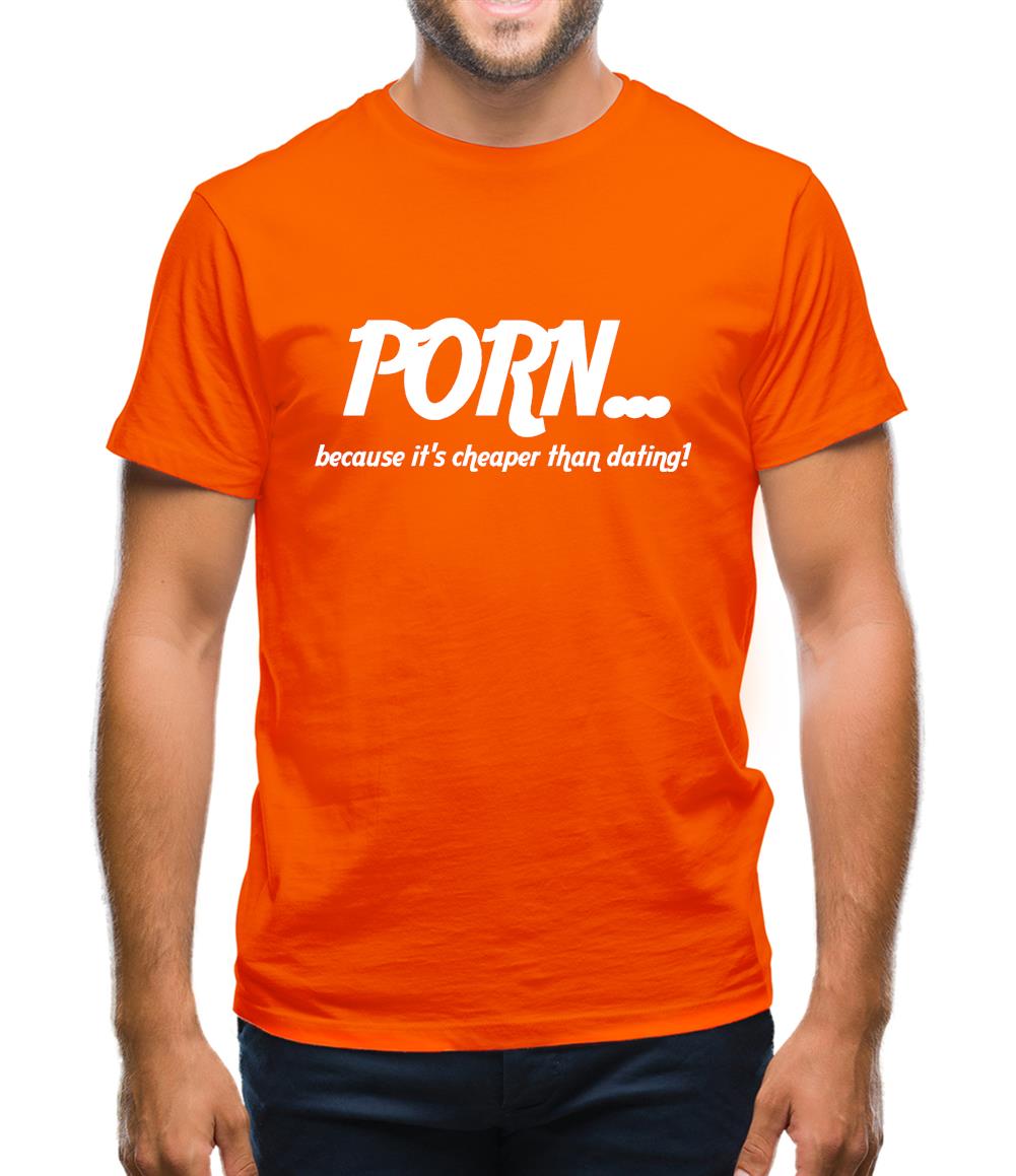 PORN... because it's cheaper than dating! Mens T-Shirt