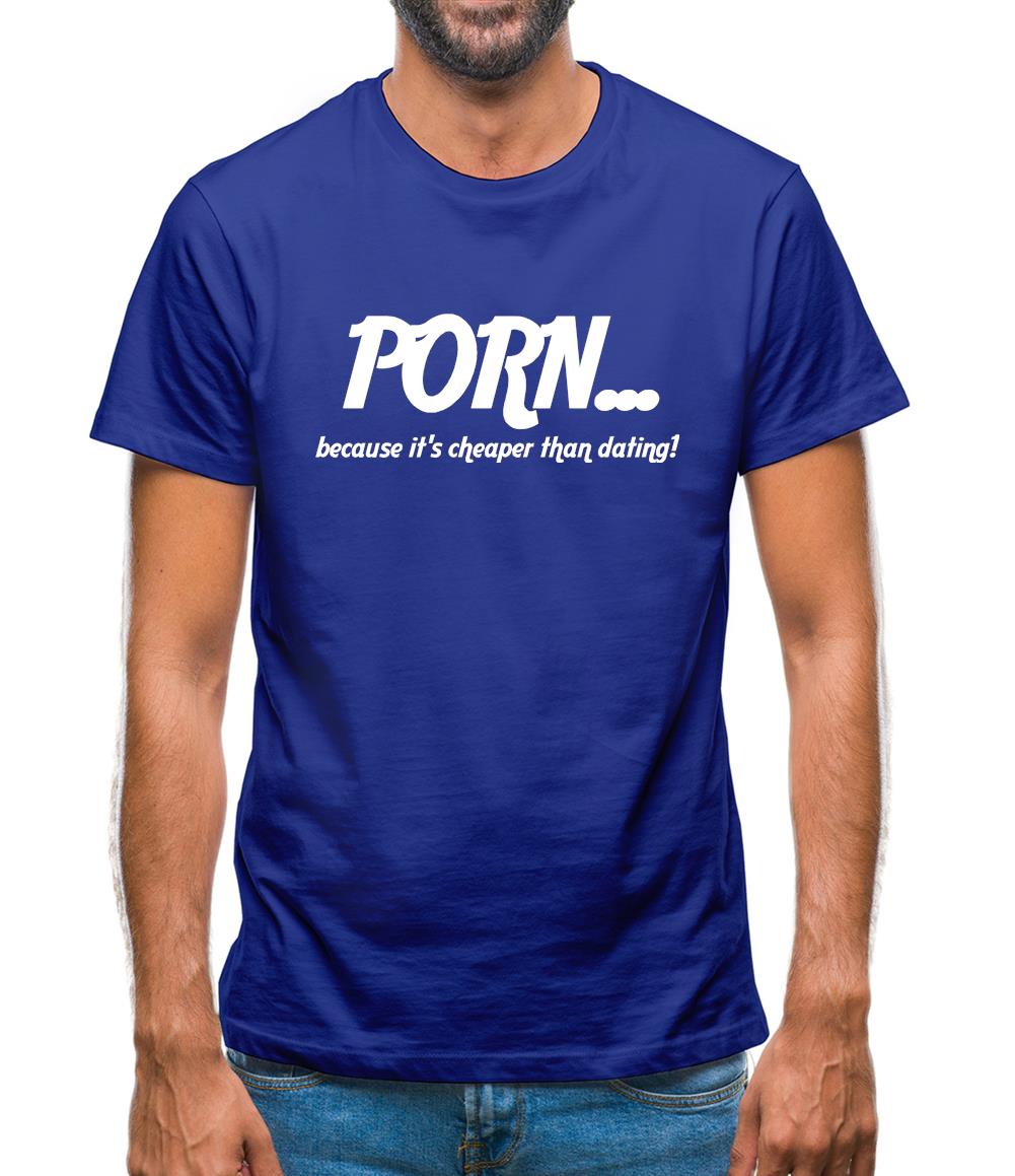 PORN... because it's cheaper than dating! Mens T-Shirt
