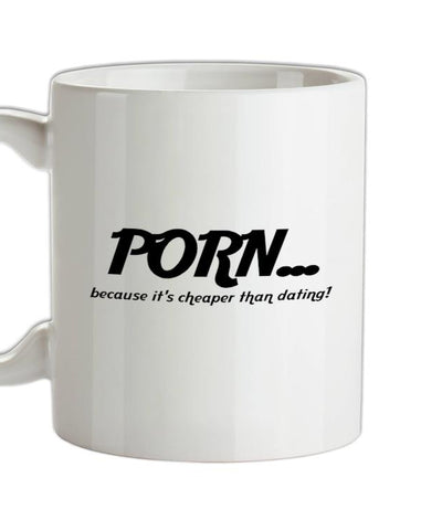 PORN... because it's cheaper than dating! Ceramic Mug