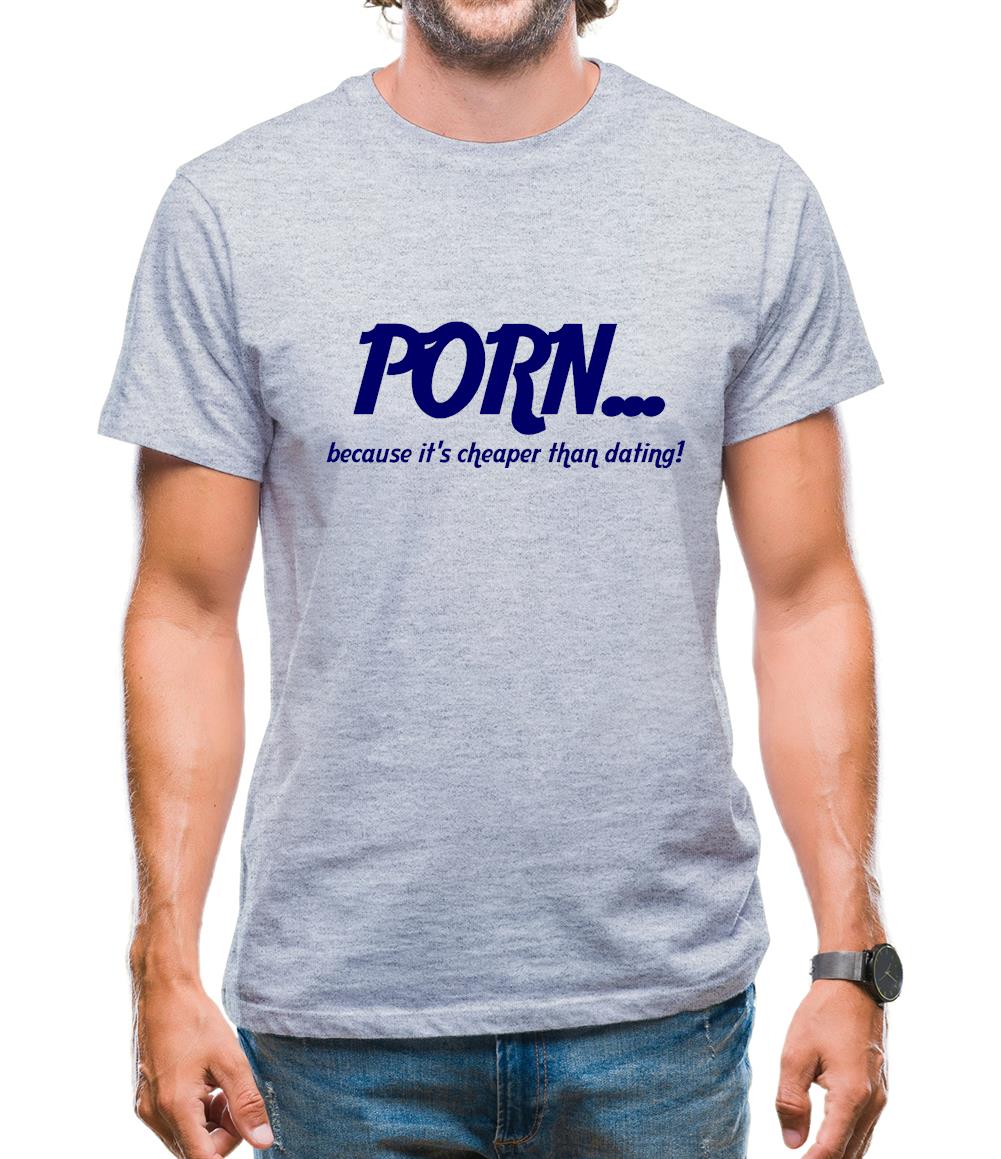 PORN... because it's cheaper than dating! Mens T-Shirt