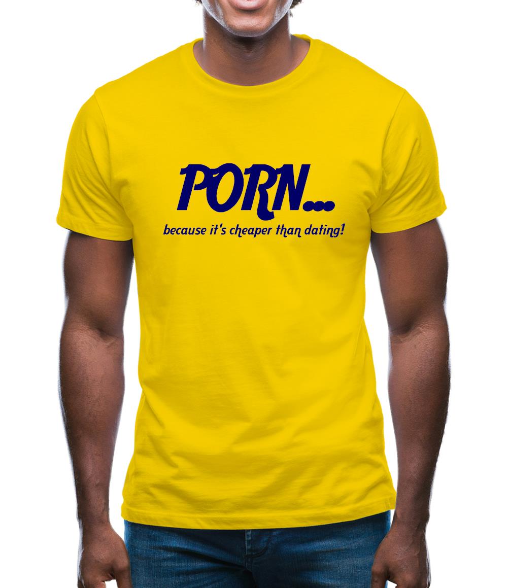PORN... because it's cheaper than dating! Mens T-Shirt