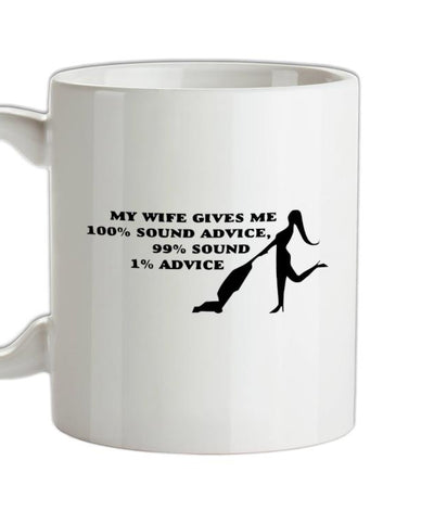 My wife gives me 100% sound advice, 99% sound, 1% advice Ceramic Mug