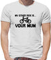 My other ride is your mum! Mens T-Shirt