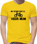 My other ride is your mum! Mens T-Shirt