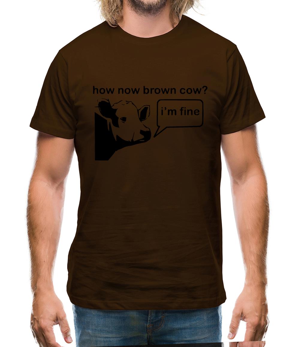 How Now Brown Cow? I'm Fine Mens T-Shirt