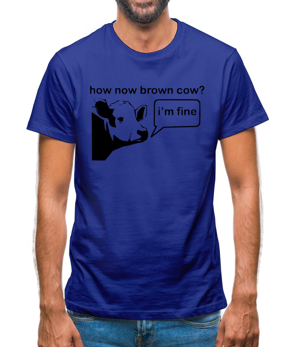 How Now Brown Cow? I'm Fine Mens T-Shirt