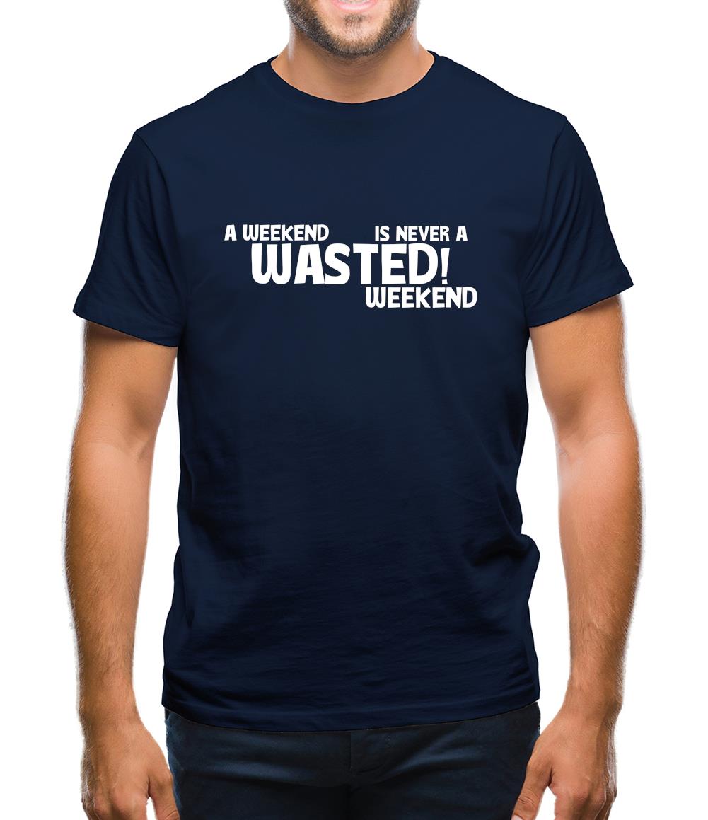 A weekend wasted is never a wasted weekend Mens T-Shirt