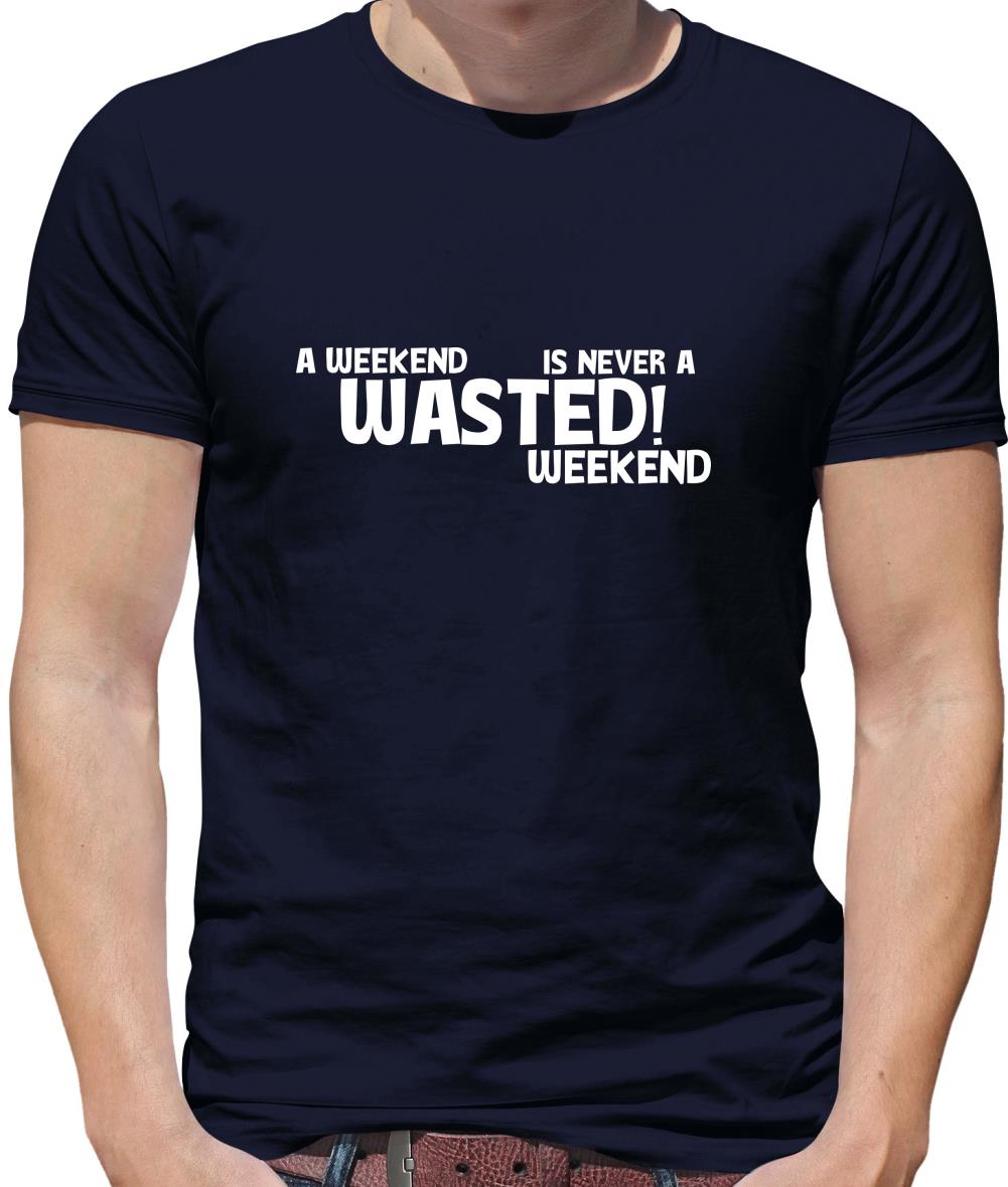 A weekend wasted is never a wasted weekend Mens T-Shirt