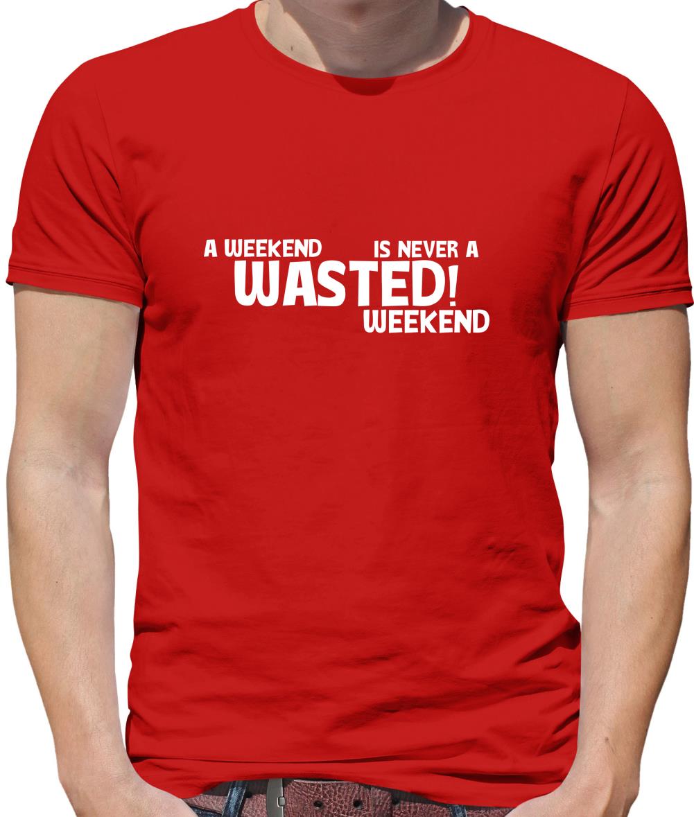 A weekend wasted is never a wasted weekend Mens T-Shirt