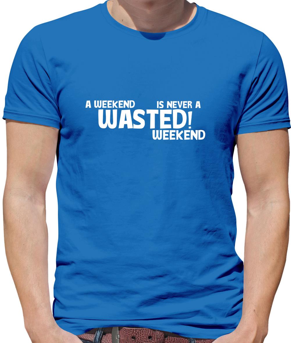 A weekend wasted is never a wasted weekend Mens T-Shirt
