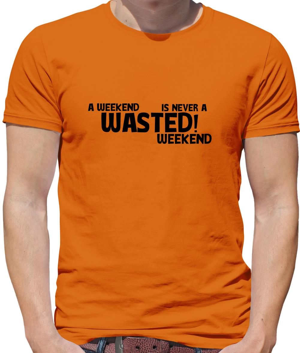 A weekend wasted is never a wasted weekend Mens T-Shirt