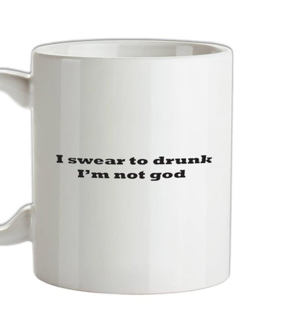 I Swear To Drunk I'm Not God Ceramic Mug