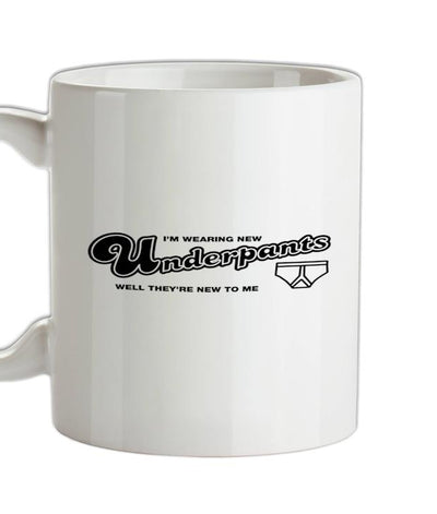I'm Wearing New Underpants Well They're New To Me Ceramic Mug