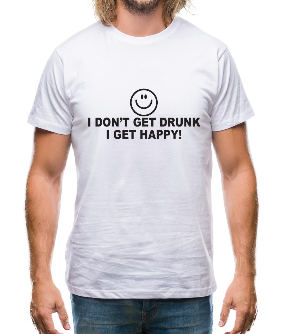 I Don't Get Drunk I Get Happy Mens T-Shirt