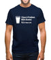 I Have A Problem With Alcohol. There's None Left Mens T-Shirt