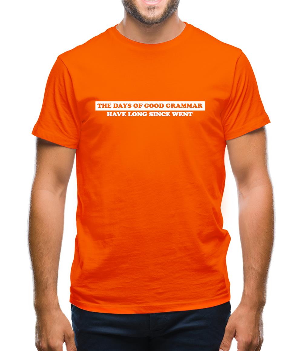 The Days Of Good Grammar Have Long Since Went Mens T-Shirt
