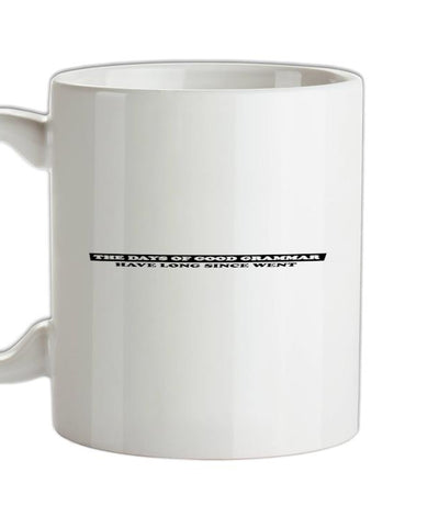 The Days Of Good Grammar Have Long Since Went Ceramic Mug