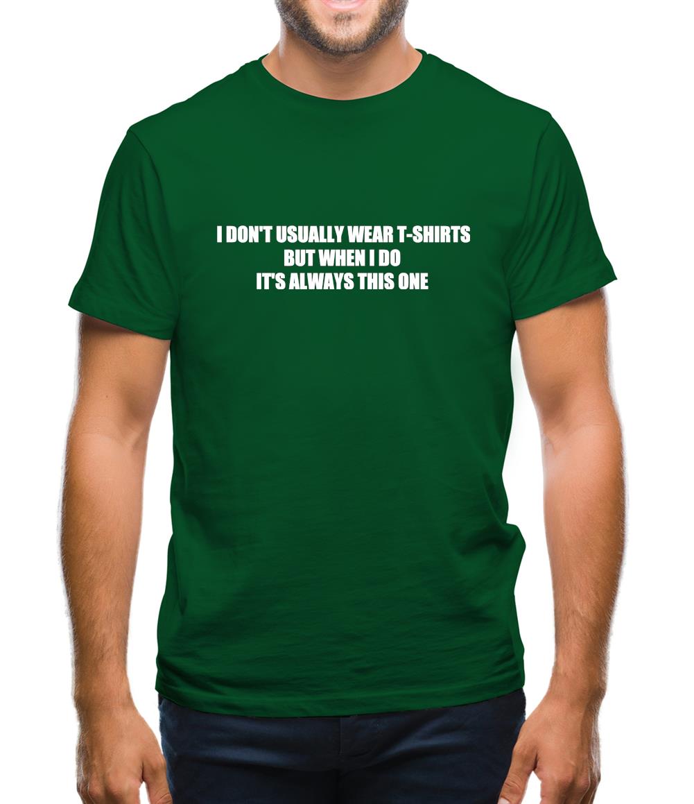 I Don't Usually Wear T-Shirts But When I Do It's Always This One Mens T-Shirt