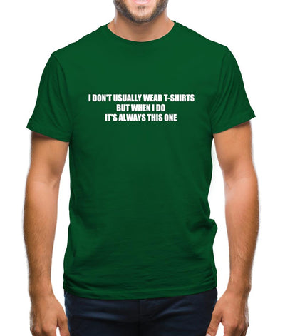 I Don't Usually Wear T-Shirts But When I Do It's Always This One Mens T-Shirt