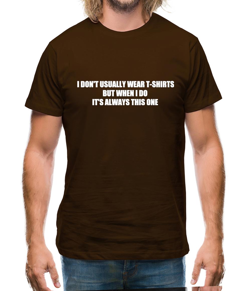 I Don't Usually Wear T-Shirts But When I Do It's Always This One Mens T-Shirt