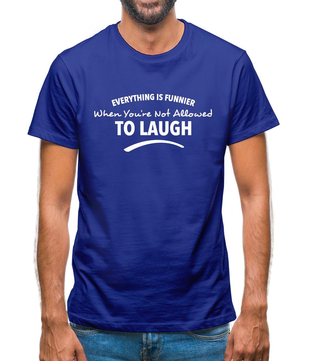 Everything Is Funnier When You're Not Allowed To Laugh Mens T-Shirt