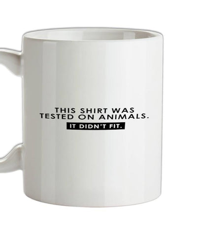 This Shirt Was Tested On Animals. It Didn't Fit. Ceramic Mug