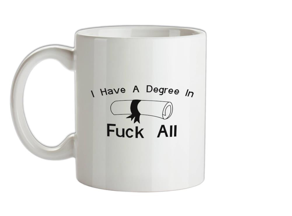I Have A Degree In Fuck All Ceramic Mug