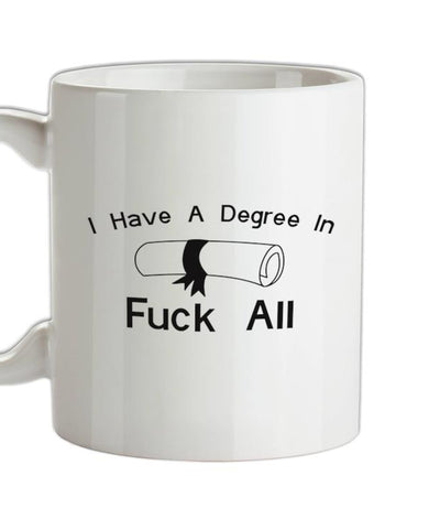 I Have A Degree In Fuck All Ceramic Mug