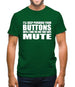 I'll Keep Pushing Your Buttons Until I Find The One That Says Mute Mens T-Shirt