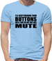 I'll Keep Pushing Your Buttons Until I Find The One That Says Mute Mens T-Shirt