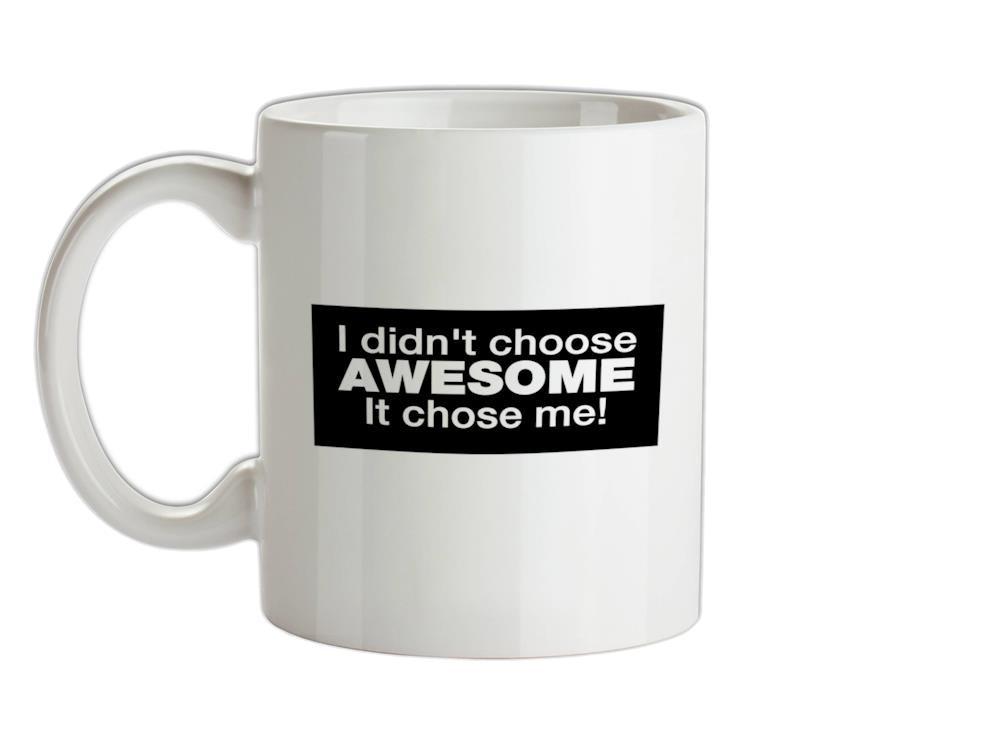 I Didn't Choose Awesome It Chose Me Ceramic Mug