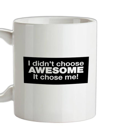 I Didn't Choose Awesome It Chose Me Ceramic Mug