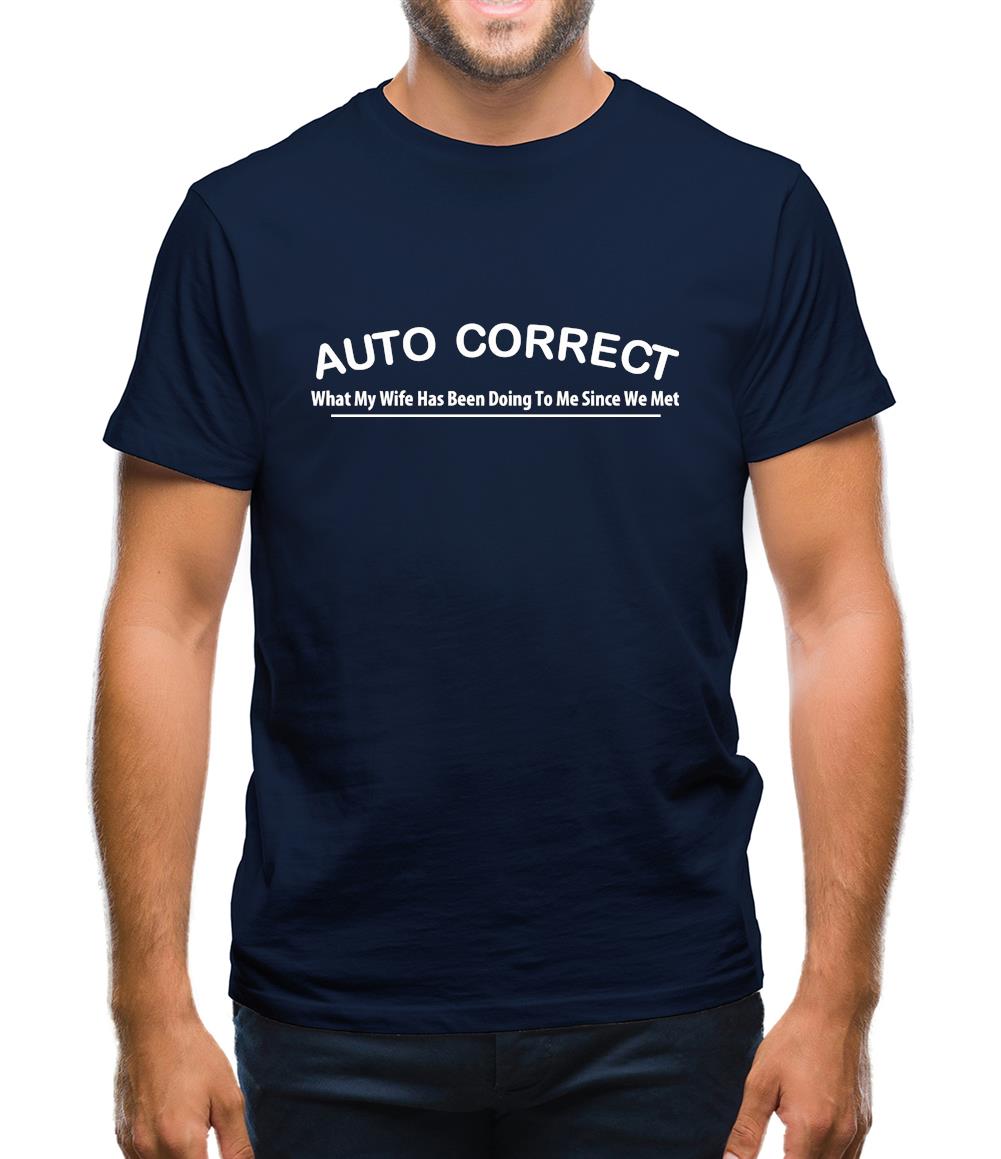 Auto Correct What My Wife Has Been Doing To Me Since We Met Mens T-Shirt