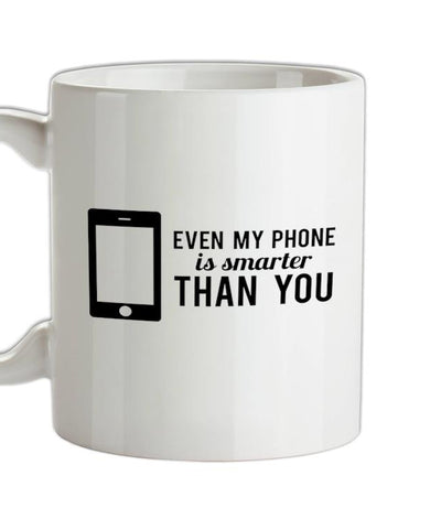 Even My Phone Is Smarter Than You Ceramic Mug