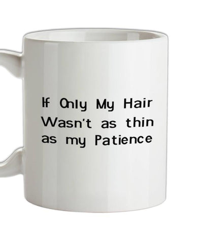 If only my hair wasn't as thin as my patience Ceramic Mug
