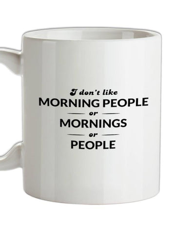 I Don't Like Morning People, Or Mornings, Or People Ceramic Mug