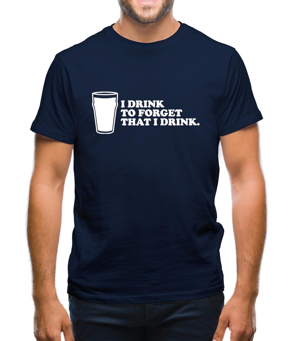 I Drink To Forget That I Drink Mens T-Shirt