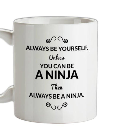 Always Be Yourself. Unless You Can Be A Ninja Then Always Be A Ninja Ceramic Mug