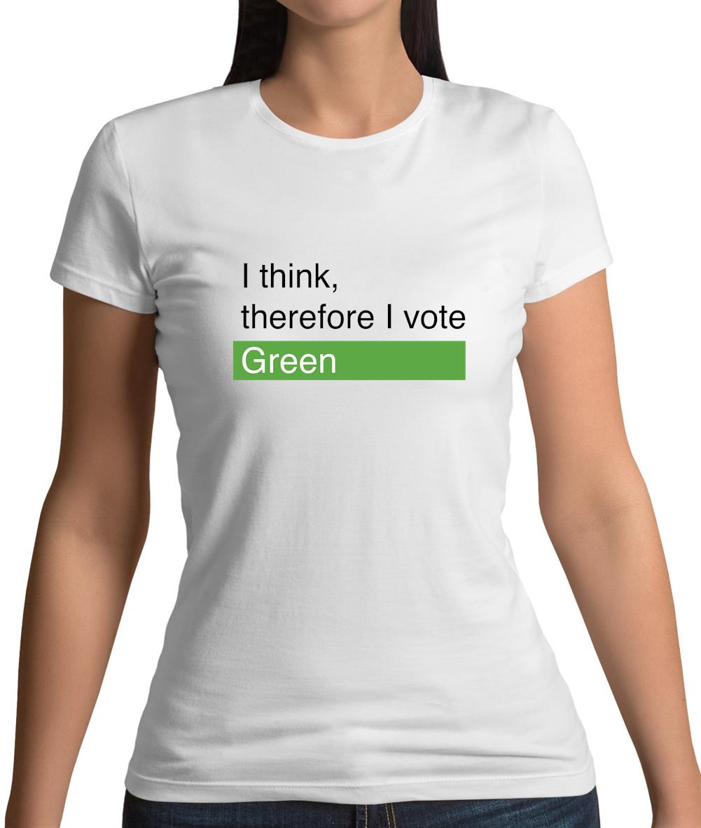 I Think, Therefore I Vote Green Womens T-Shirt
