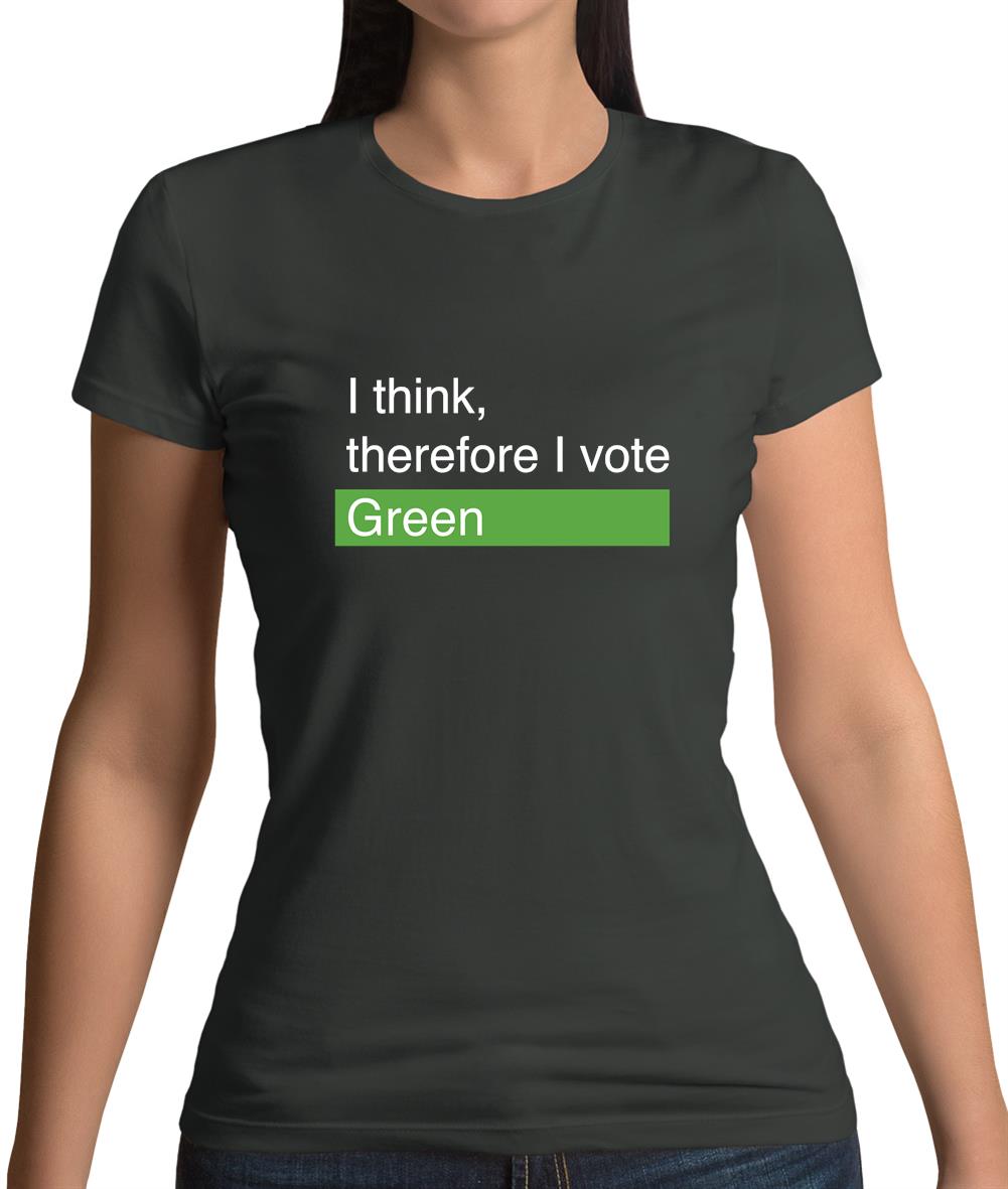 I Think, Therefore I Vote Green Womens T-Shirt
